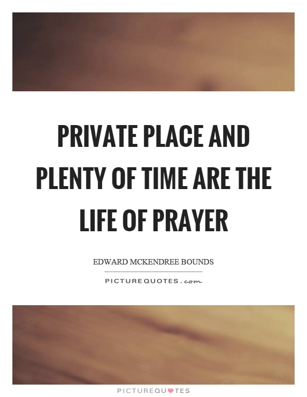 Private place and plenty of time are the life of prayer Picture Quote #1