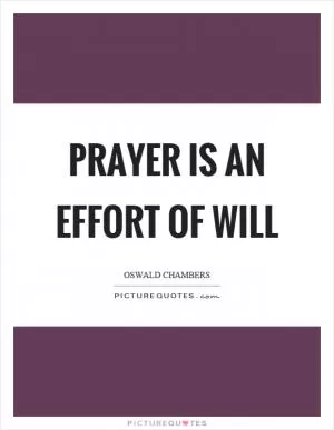 Prayer is an effort of will Picture Quote #1