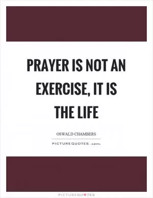Prayer is not an exercise, it is the life Picture Quote #1