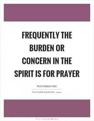 Frequently the burden or concern in the spirit is for prayer Picture Quote #1