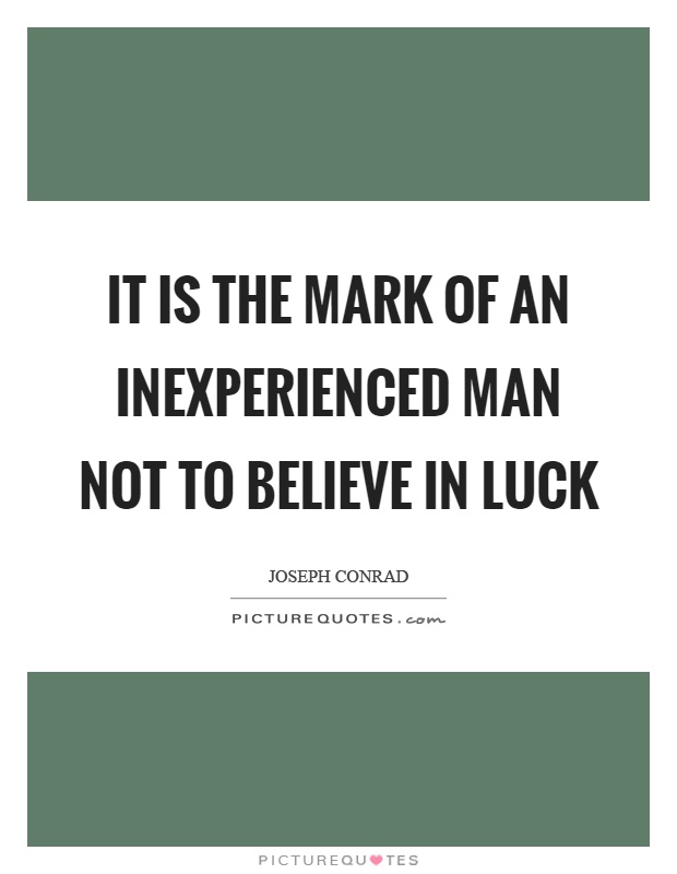 It is the mark of an inexperienced man not to believe in luck Picture Quote #1