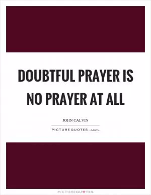 Doubtful prayer is no prayer at all Picture Quote #1
