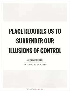 Peace requires us to surrender our illusions of control Picture Quote #1