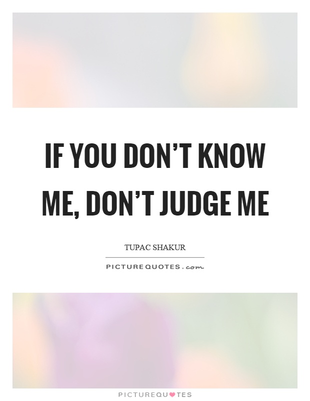 If you don't know me, don't judge me Picture Quote #1