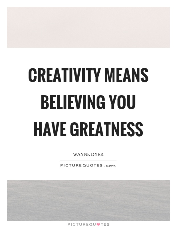 Creativity means believing you have greatness Picture Quote #1
