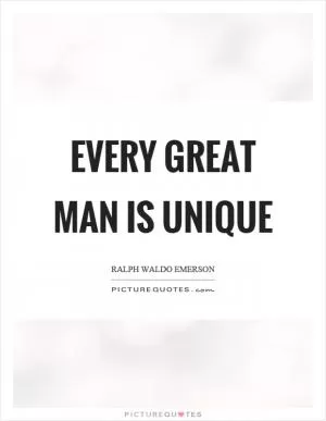 Every great man is unique Picture Quote #1