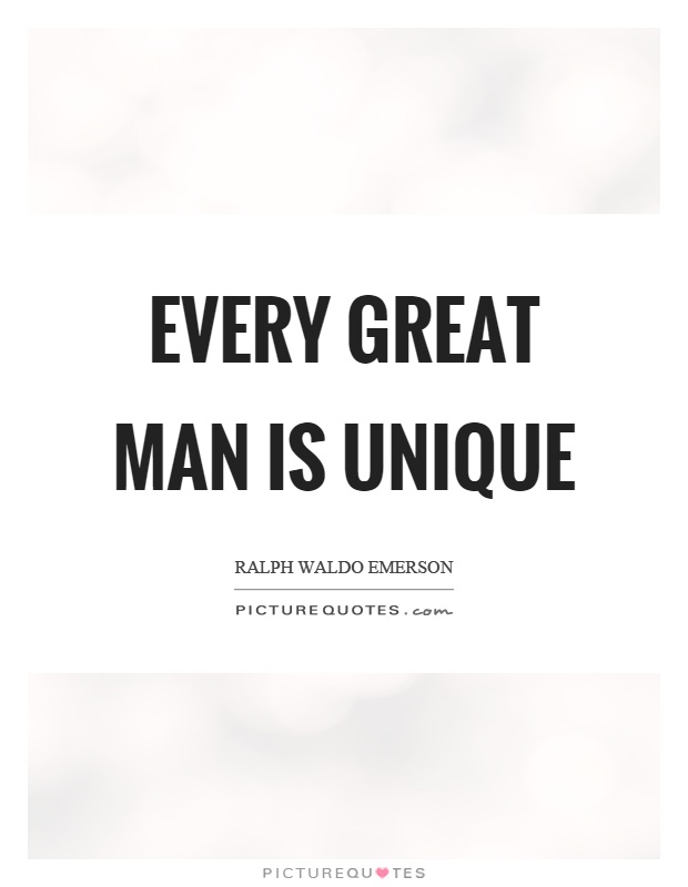 Every great man is unique Picture Quote #1