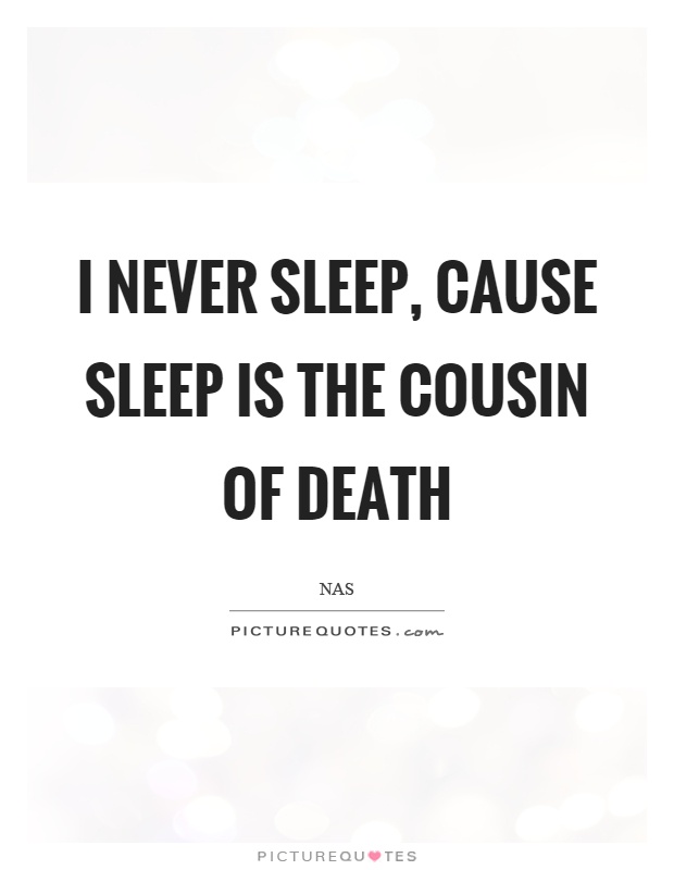 I never sleep, cause sleep is the cousin of death Picture Quote #1