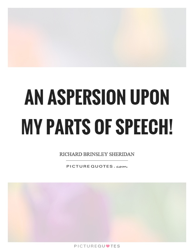 An aspersion upon my parts of speech! Picture Quote #1