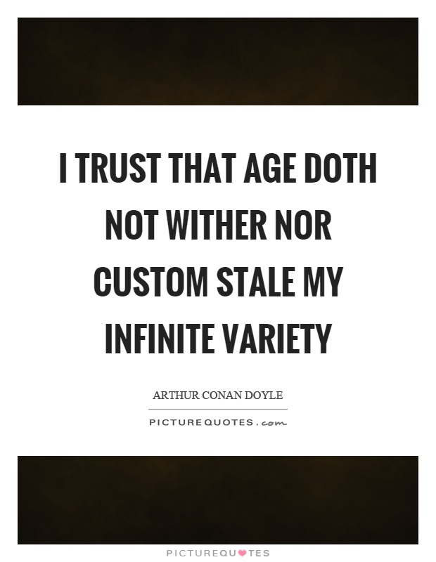 I trust that age doth not wither nor custom stale my infinite variety Picture Quote #1