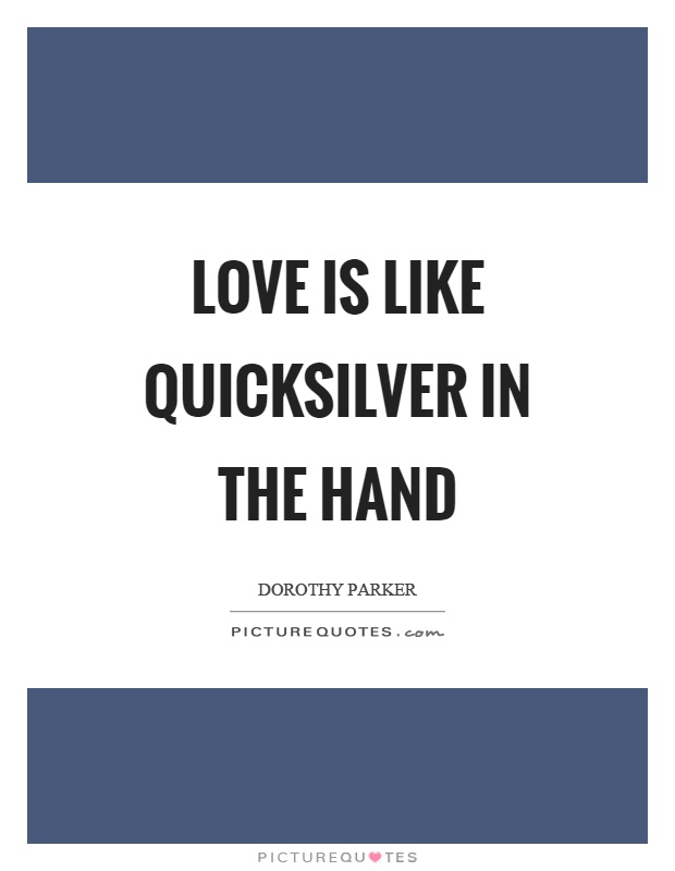 Love is like quicksilver in the hand Picture Quote #1