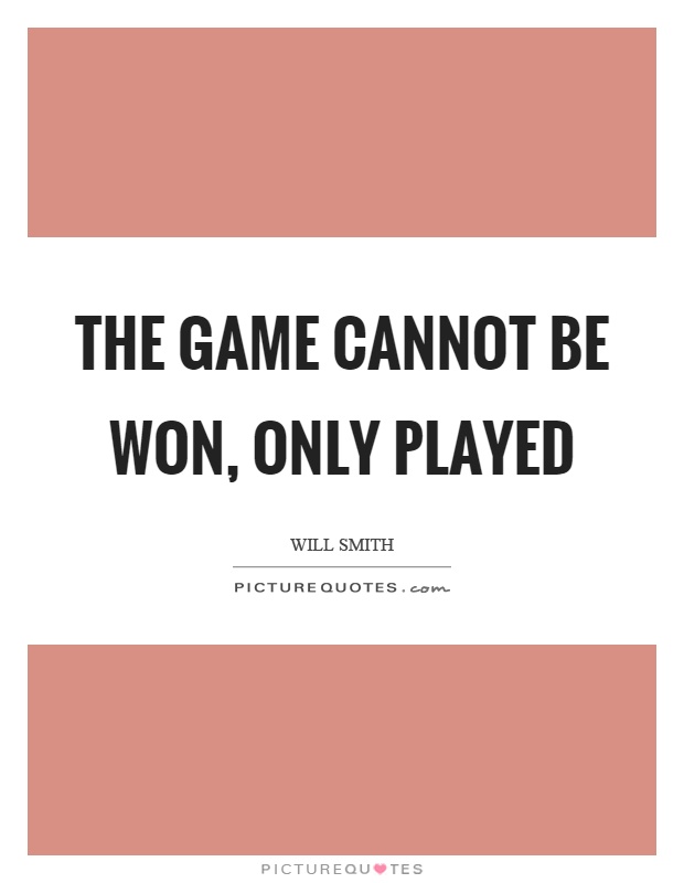 The game cannot be won, only played Picture Quote #1