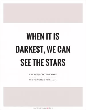 When it is darkest, we can see the stars Picture Quote #1