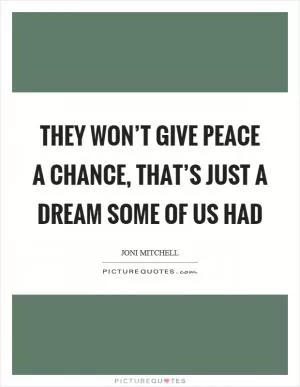 They won’t give peace a chance, that’s just a dream some of us had Picture Quote #1