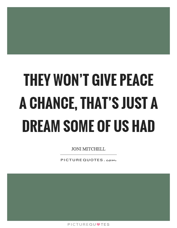 They won't give peace a chance, that's just a dream some of us had Picture Quote #1