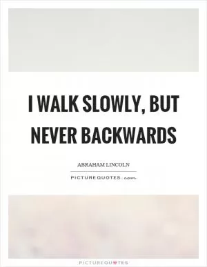 I walk slowly, but never backwards Picture Quote #1