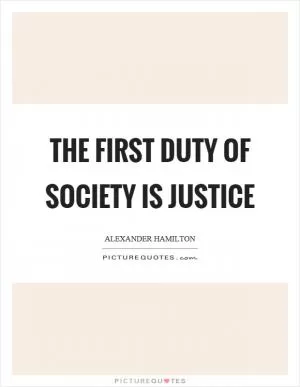The first duty of society is justice Picture Quote #1