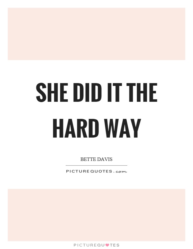 She did it the hard way Picture Quote #1