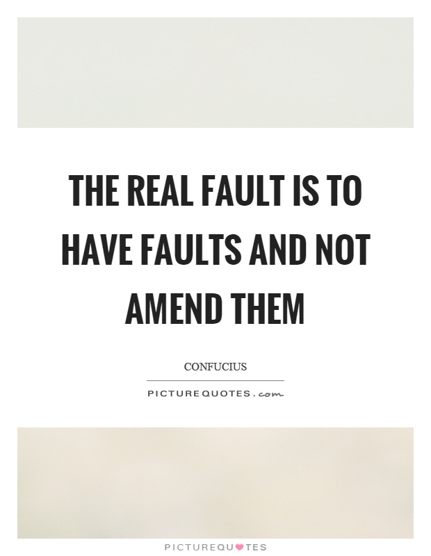 The real fault is to have faults and not amend them Picture Quote #1