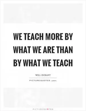 We teach more by what we are than by what we teach Picture Quote #1