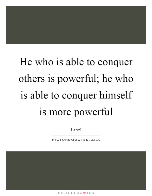 He who is able to conquer others is powerful; he who is able to conquer himself is more powerful Picture Quote #1