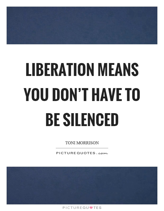 Liberation means you don't have to be silenced Picture Quote #1