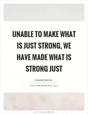 Unable to make what is just strong, we have made what is strong just Picture Quote #1