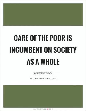 Care of the poor is incumbent on society as a whole Picture Quote #1