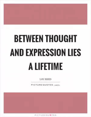 Between thought and expression lies a lifetime Picture Quote #1