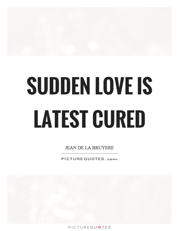 Sudden love is latest cured Picture Quote #1