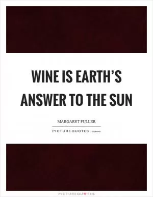 Wine is earth’s answer to the sun Picture Quote #1