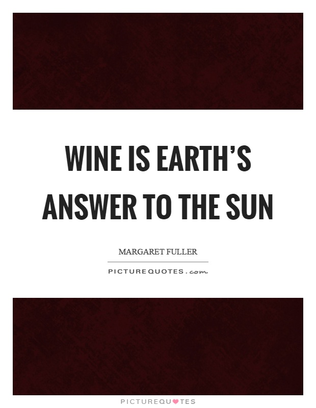Wine is earth's answer to the sun Picture Quote #1