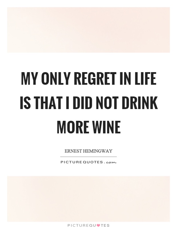 My only regret in life is that I did not drink more wine Picture Quote #1