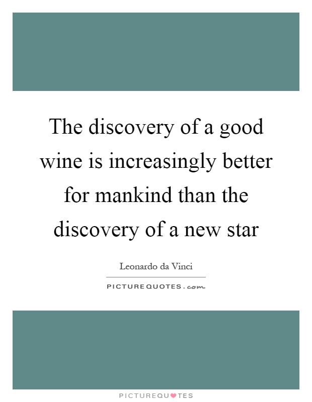 The discovery of a good wine is increasingly better for mankind than the discovery of a new star Picture Quote #1