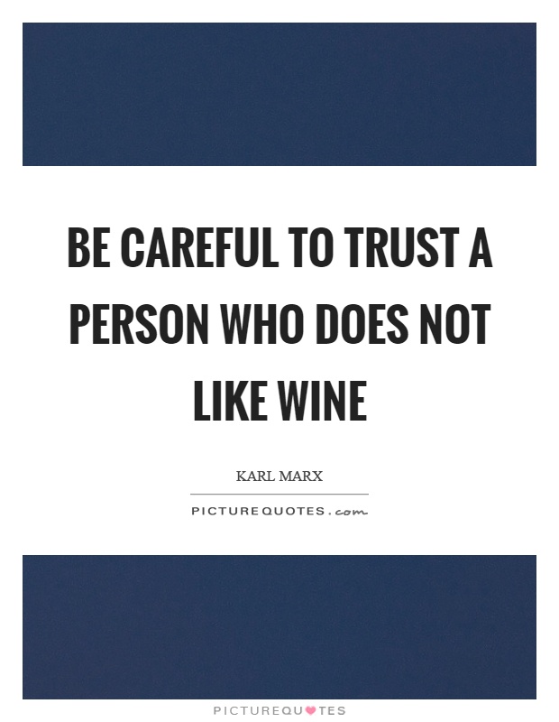 Be careful to trust a person who does not like wine Picture Quote #1