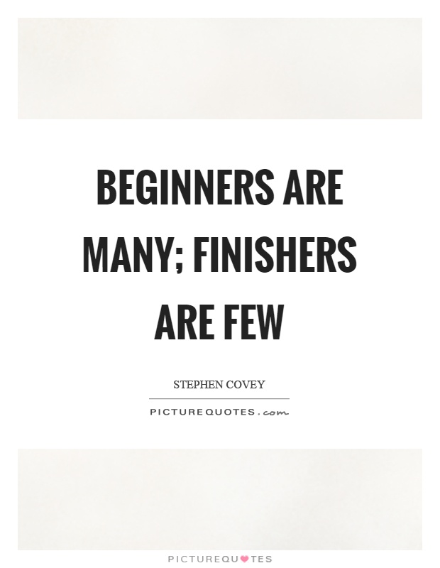 Beginners are many; finishers are few Picture Quote #1