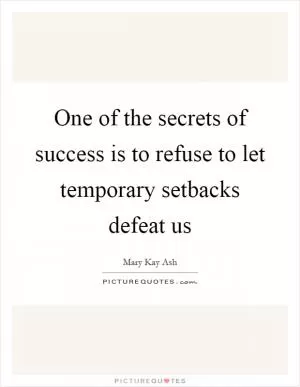One of the secrets of success is to refuse to let temporary setbacks defeat us Picture Quote #1