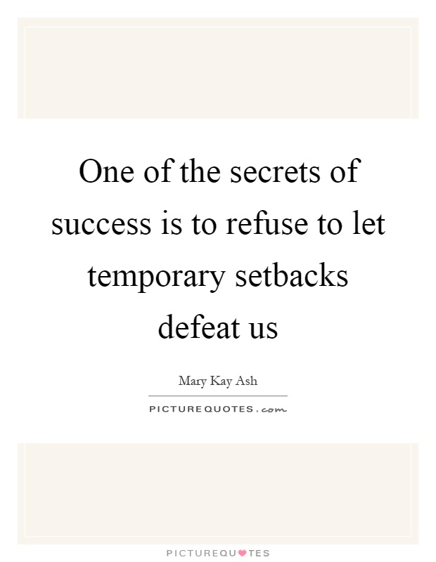 One of the secrets of success is to refuse to let temporary setbacks defeat us Picture Quote #1