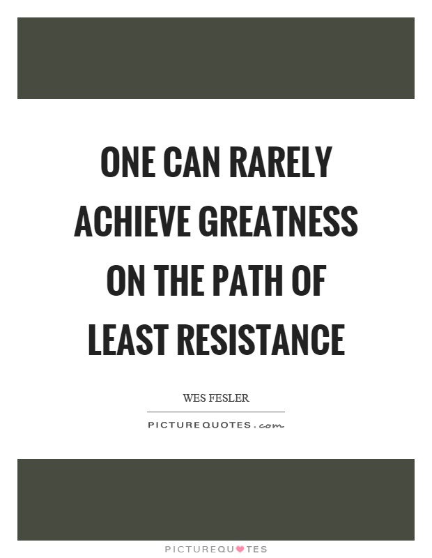 One can rarely achieve greatness on the path of least resistance Picture Quote #1