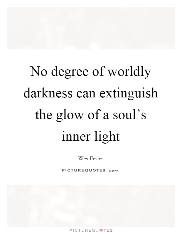 No degree of worldly darkness can extinguish the glow of a... | Picture ...