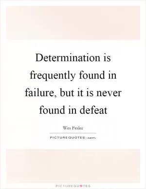 Determination is frequently found in failure, but it is never found in defeat Picture Quote #1