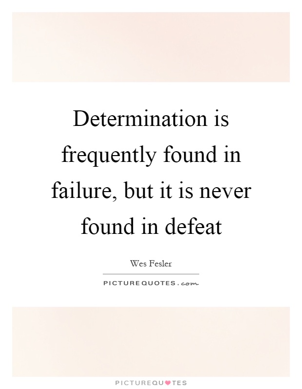 Determination is frequently found in failure, but it is never found in defeat Picture Quote #1