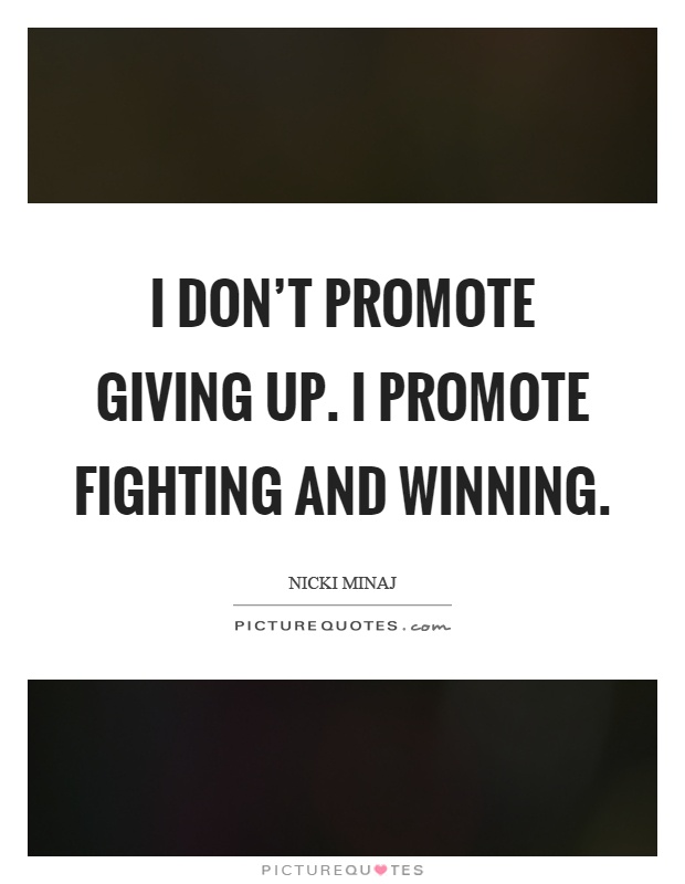 I don't promote giving up. I promote fighting and winning Picture Quote #1