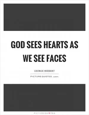 God sees hearts as we see faces Picture Quote #1
