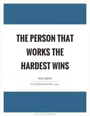 The person that works the hardest wins Picture Quote #1