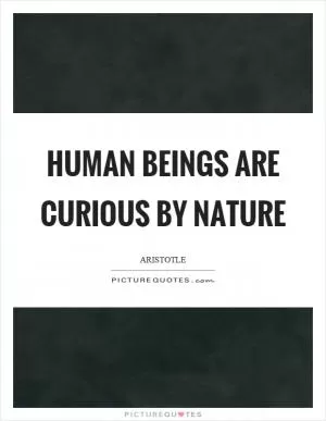 Human beings are curious by nature Picture Quote #1