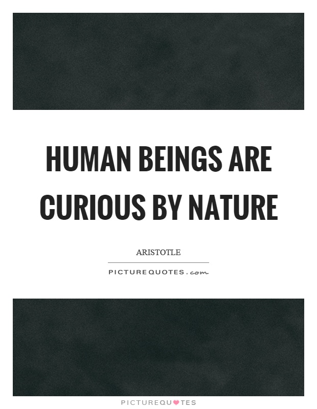 Human beings are curious by nature Picture Quote #1