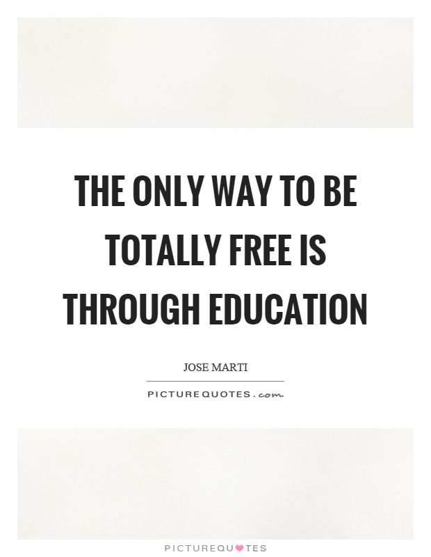 The only way to be totally free is through education Picture Quote #1