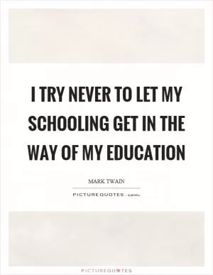 I try never to let my schooling get in the way of my education Picture Quote #1
