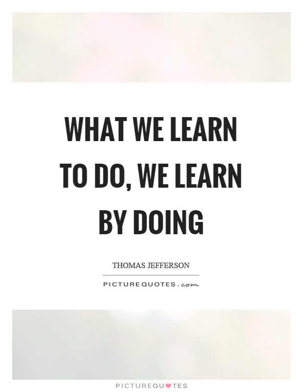 What we learn to do, we learn by doing Picture Quote #1